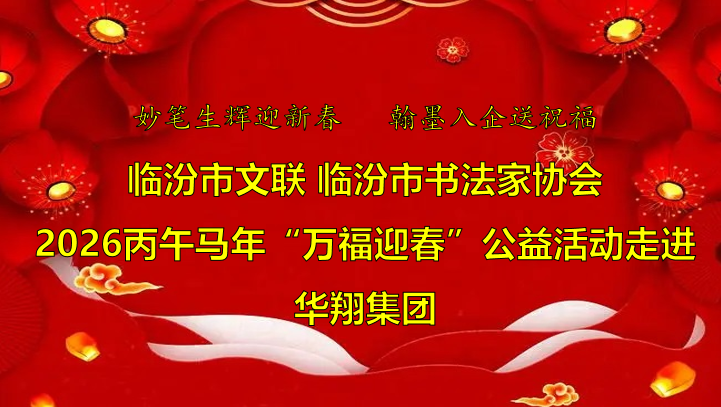 翰墨飄香送福至 華翔喜迎文化春   —臨汾市文聯(lián)、市書(shū)協(xié)“迎馬年·送萬(wàn)福”公益活動(dòng)走進(jìn)華翔集團(tuán)